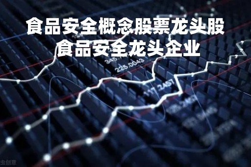 食品安全概念股票龙头股 食品安全龙头企业