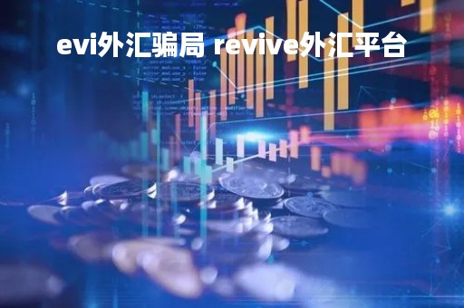 evi外汇骗局 revive外汇平台