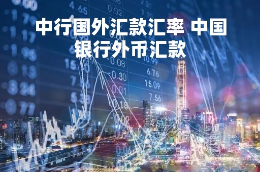 中行国外汇款汇率 中国银行外币汇款