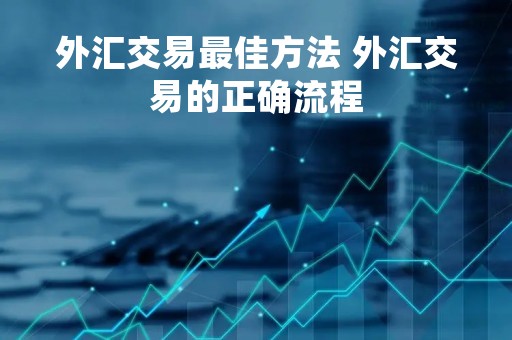 外汇交易最佳方法 外汇交易的正确流程
