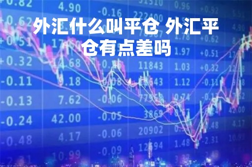 外汇什么叫平仓 外汇平仓有点差吗