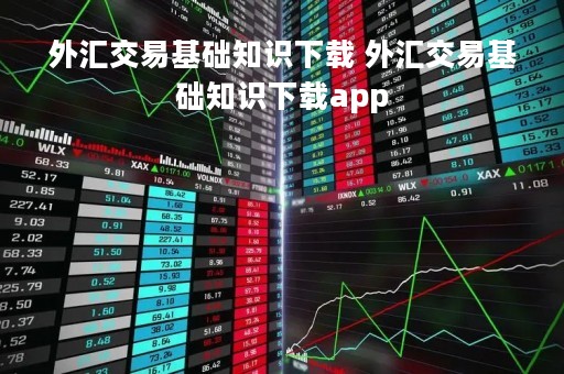 外汇交易基础知识下载 外汇交易基础知识下载app