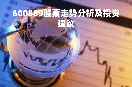 600889股票走势分析及投资建议