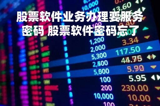 股票软件业务办理要服务密码 股票软件密码忘了怎么办
