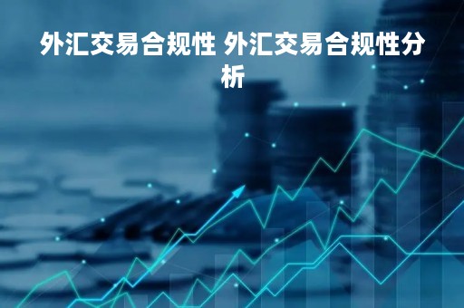 外汇交易合规性 外汇交易合规性分析