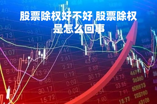 股票除权好不好 股票除权是怎么回事