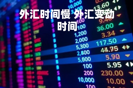 外汇时间慢 外汇变动时间