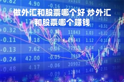 做外汇和股票哪个好 炒外汇和股票哪个赚钱