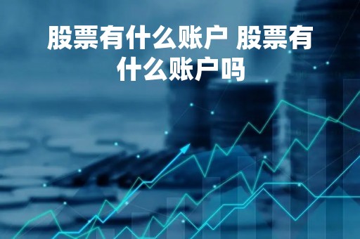 股票有什么账户 股票有什么账户吗