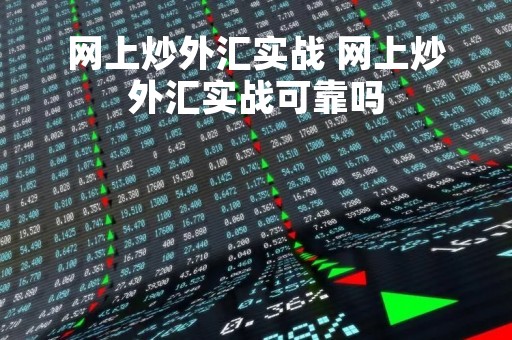 网上炒外汇实战 网上炒外汇实战可靠吗