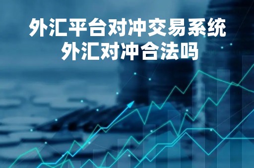外汇平台对冲交易系统 外汇对冲合法吗