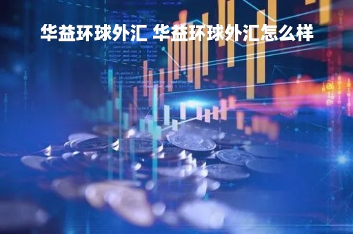 华益环球外汇 华益环球外汇怎么样