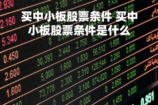 买中小板股票条件 买中小板股票条件是什么
