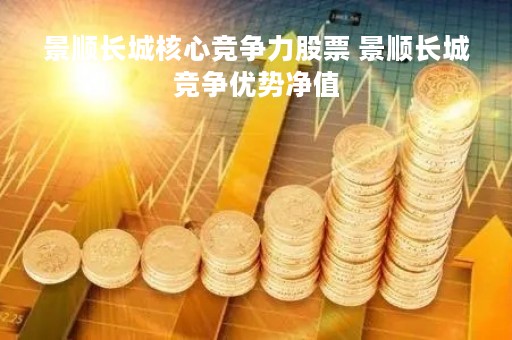 景顺长城核心竞争力股票 景顺长城竞争优势净值