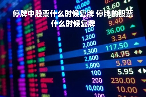 停牌中股票什么时候复牌 停牌的股票什么时候复牌