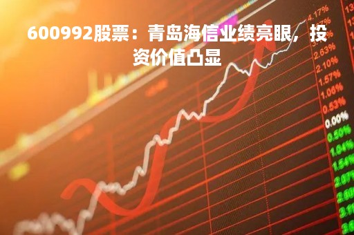 600992股票：青岛海信业绩亮眼，投资价值凸显