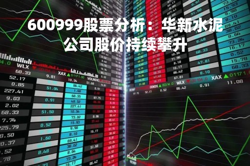 600999股票分析：华新水泥公司股价持续攀升