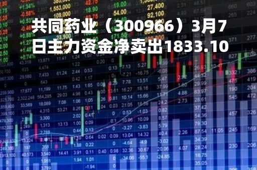 共同药业（300966）3月7日主力资金净卖出1833.10万元
