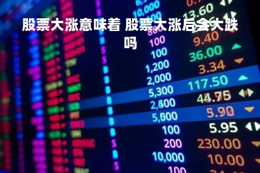 股票大涨意味着 股票大涨后会大跌吗