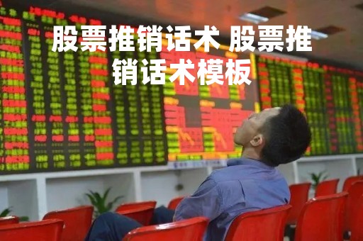 股票推销话术 股票推销话术模板
