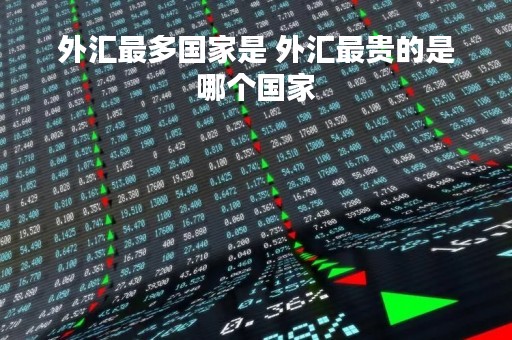 外汇最多国家是 外汇最贵的是哪个国家