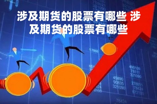 涉及期货的股票有哪些 涉及期货的股票有哪些