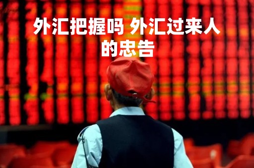 外汇把握吗 外汇过来人的忠告