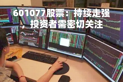 601077股票：持续走强，投资者需密切关注