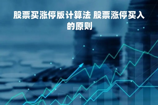 股票买涨停版计算法 股票涨停买入的原则
