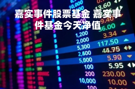 嘉实事件股票基金 嘉实事件基金今天净值