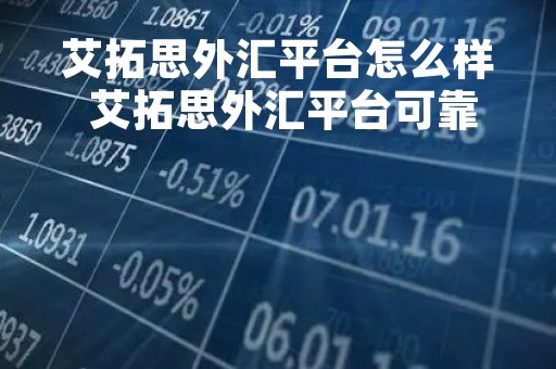 艾拓思外汇平台怎么样 艾拓思外汇平台可靠吗