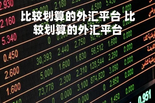 比较划算的外汇平台 比较划算的外汇平台