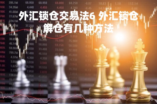 外汇锁仓交易法6 外汇锁仓解仓有几种方法