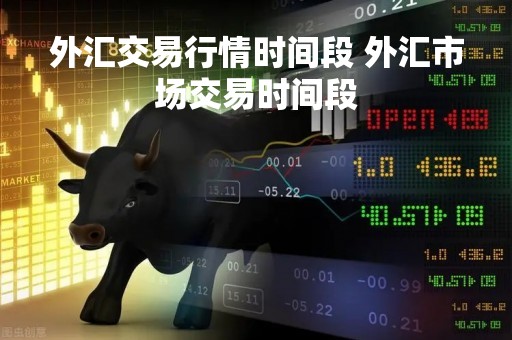 外汇交易行情时间段 外汇市场交易时间段