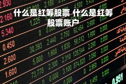 什么是红筹股票 什么是红筹股票账户