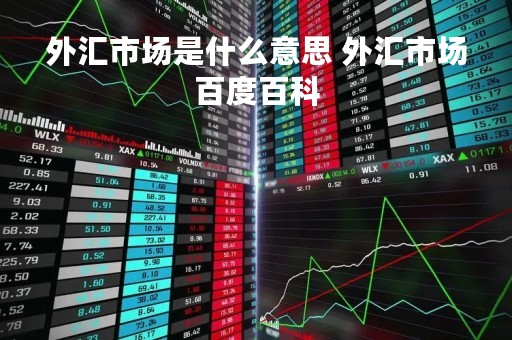 外汇市场是什么意思 外汇市场百度百科