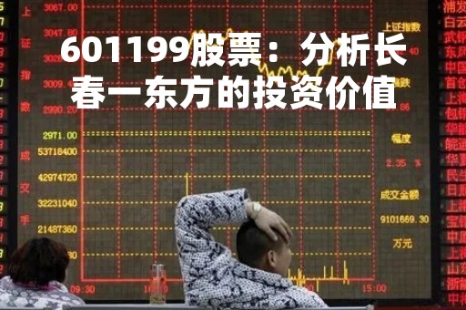 601199股票：分析长春一东方的投资价值