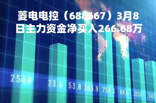 菱电电控（688667）3月8日主力资金净买入266.68万元