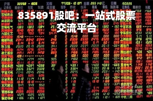 835891股吧：一站式股票交流平台