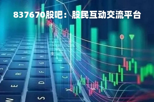 837670股吧：股民互动交流平台