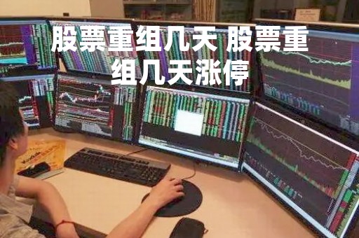 股票重组几天 股票重组几天涨停