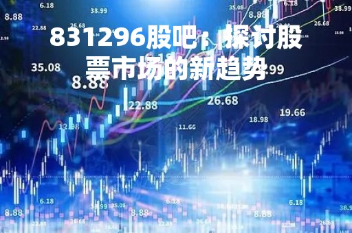 831296股吧：探讨股票市场的新趋势