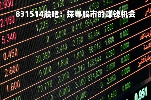 831514股吧：探寻股市的赚钱机会