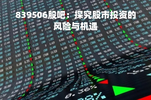 839506股吧：探究股市投资的风险与机遇