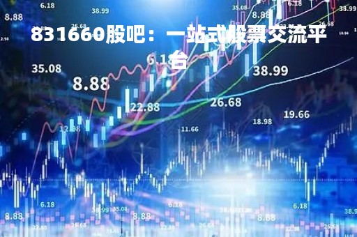 831660股吧：一站式股票交流平台