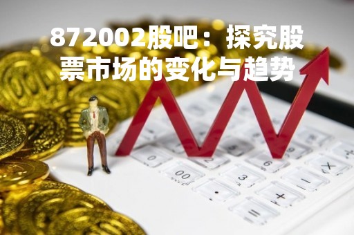 872002股吧：探究股票市场的变化与趋势