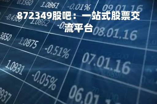 872349股吧：一站式股票交流平台