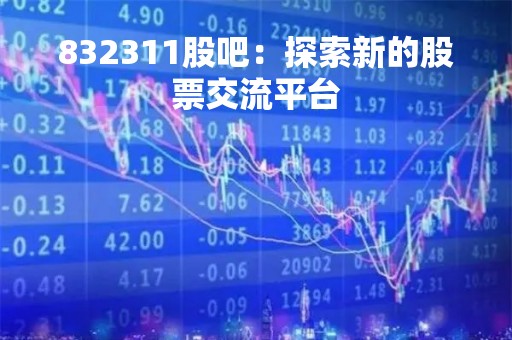832311股吧：探索新的股票交流平台