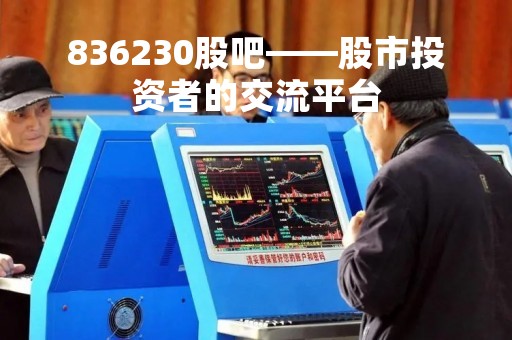 836230股吧——股市投资者的交流平台