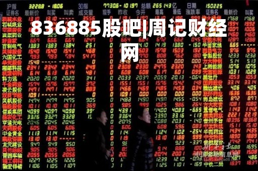 836885股吧|周记财经网
